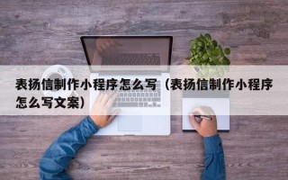 诸暨表扬信制作小程序怎么写（表扬信制作小程序怎么写文案）